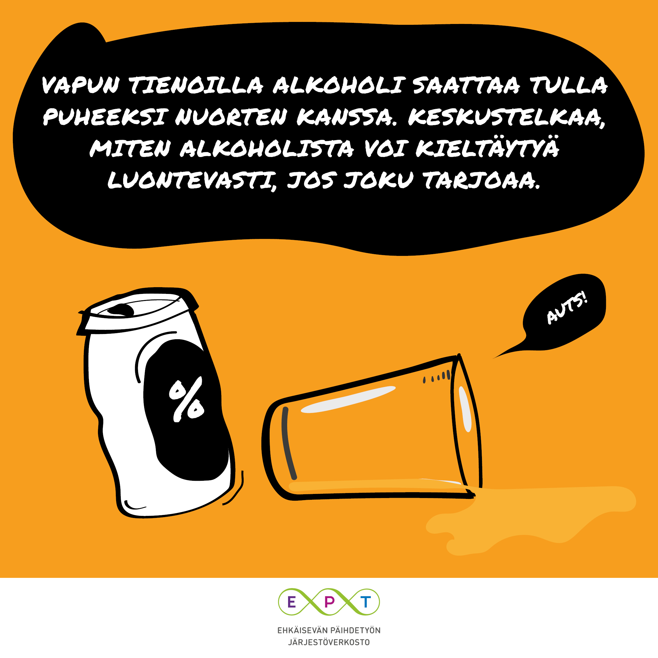 Kuvassa tölkki ja kaatunut lasi sekä teksti: Vapun tienoilla alkoholi saattaa tulla puheeksi nuorten kanssa. Keskustelkaa, miten alkoholista voi kieltäytyä luontevasti, jos joku tarjoaa.